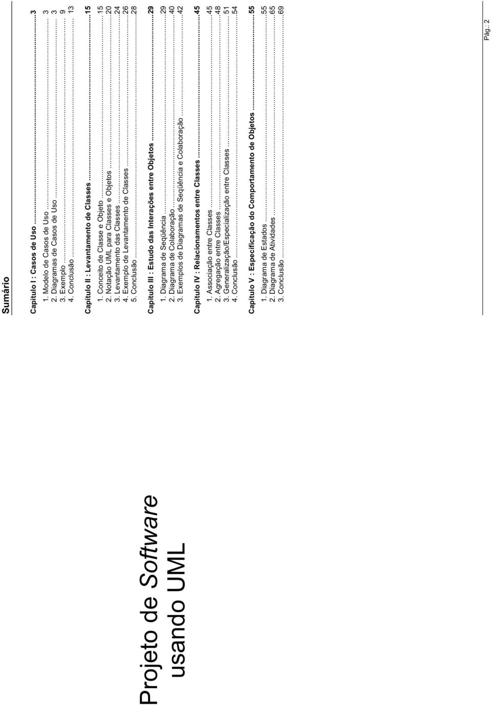 Exemplo de Levantamento de Classes...26 5. Conclusão...28 Capitulo III : Estudo das Interações entre Objetos...29 1. Diagrama de Seqüência...29 2. Diagrama de Colaboração...40 3.