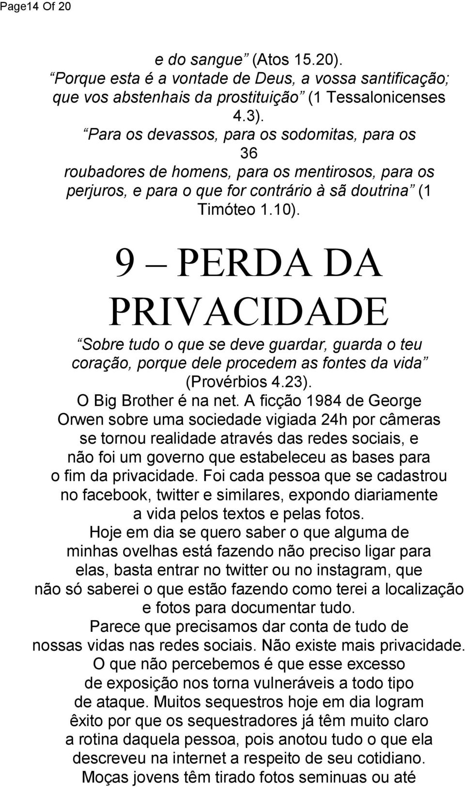 9 PERDA DA PRIVACIDADE Sobre tudo o que se deve guardar, guarda o teu coração, porque dele procedem as fontes da vida (Provérbios 4.23). O Big Brother é na net.