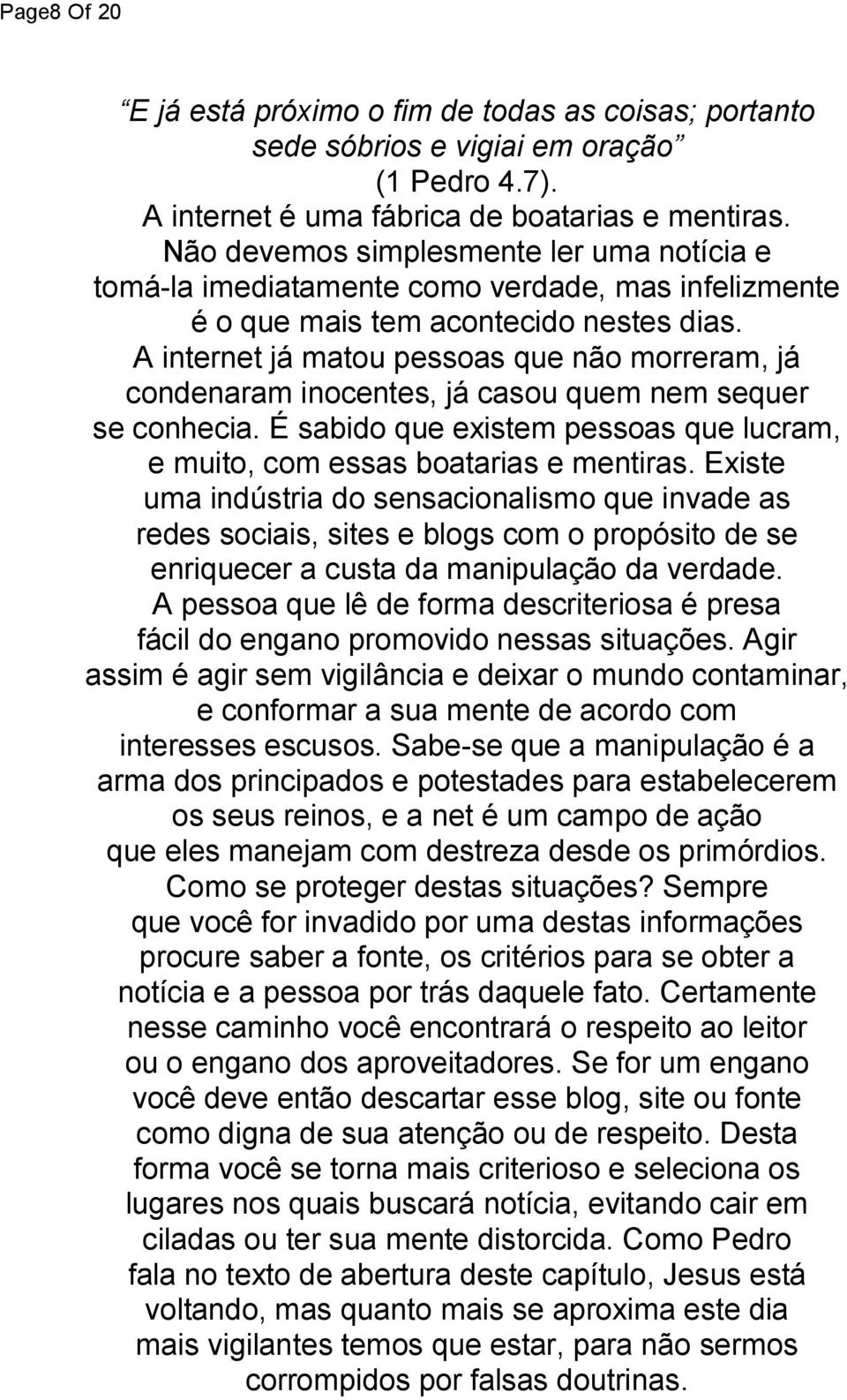 A internet já matou pessoas que não morreram, já condenaram inocentes, já casou quem nem sequer se conhecia. É sabido que existem pessoas que lucram, e muito, com essas boatarias e mentiras.