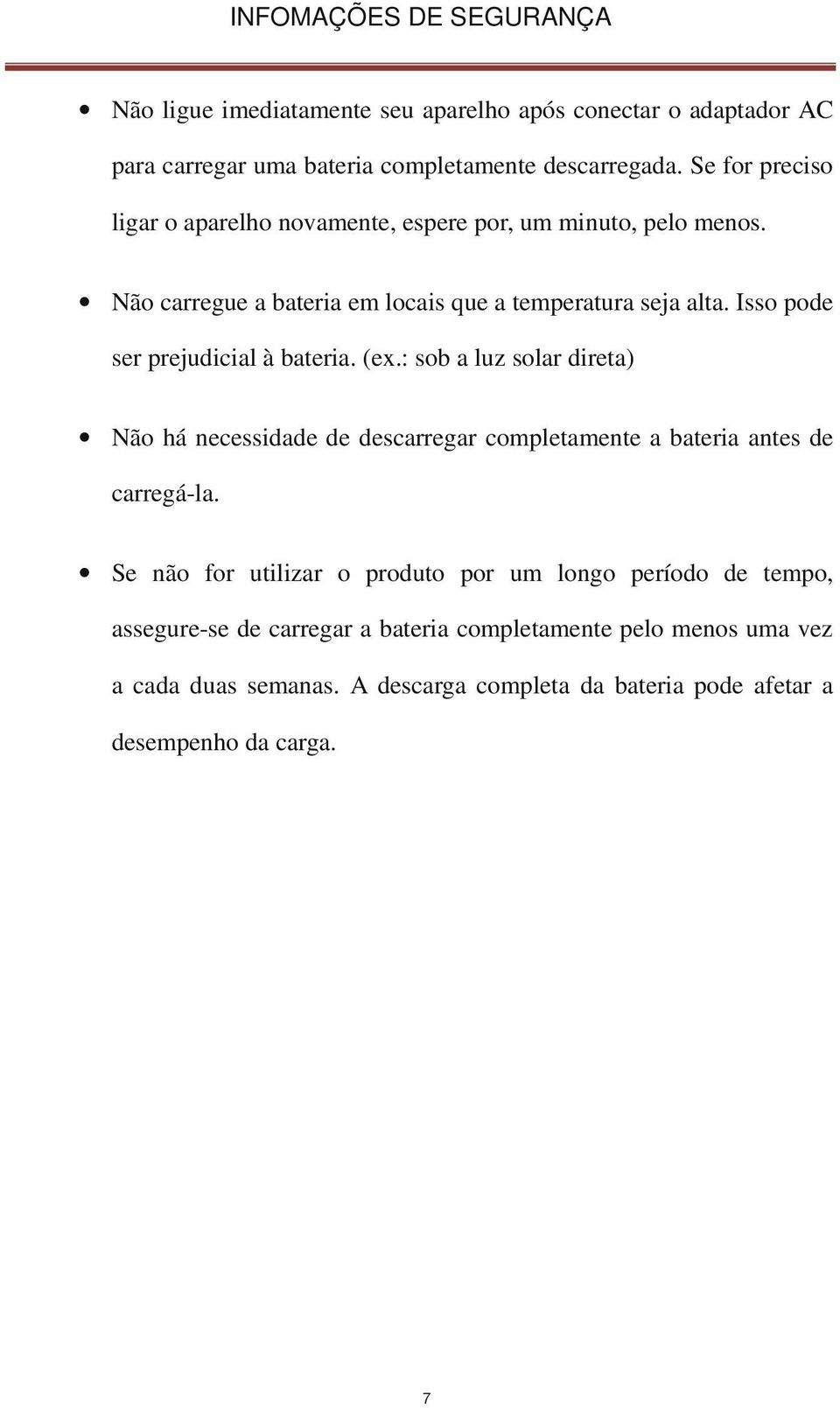 Isso pode ser prejudicial à bateria. (ex.: sob a luz solar direta) Não há necessidade de descarregar completamente a bateria antes de carregá-la.