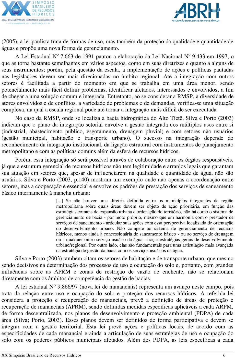 433 em 1997, o que as torna bastante semelhantes em vários aspectos, como em suas diretrizes e quanto a alguns de seus instrumentos; porém, pela questão da escala, a implementação de ações e