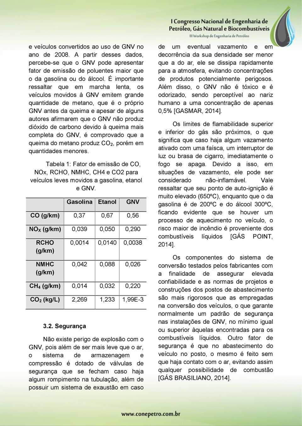 dióxido de carbono devido à queima mais completa do GNV, é comprovado que a queima do metano produz CO 2, porém em quantidades menores.