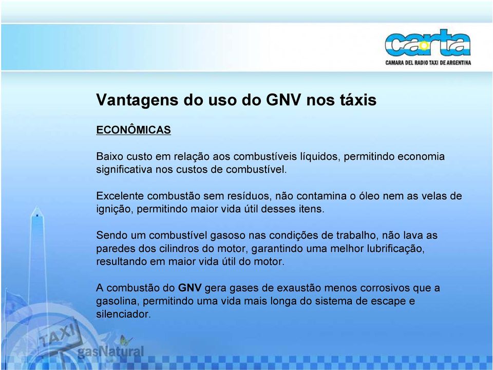 Sendo um combustível gasoso nas condições de trabalho, não lava as paredes dos cilindros do motor, garantindo uma melhor lubrificação, resultando em