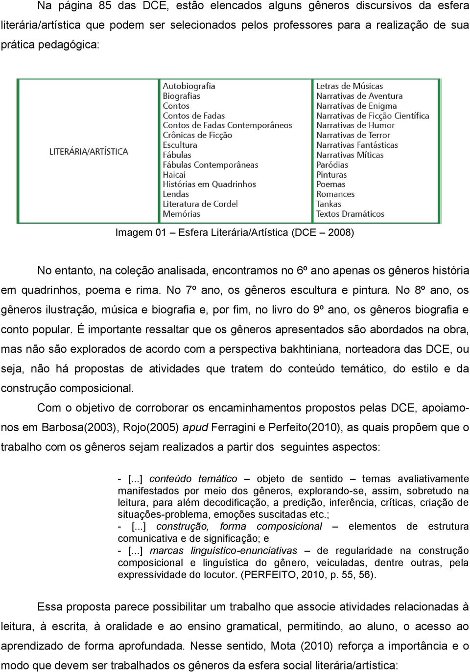 No 8º ano, os gêneros ilustração, música e biografia e, por fim, no livro do 9º ano, os gêneros biografia e conto popular.