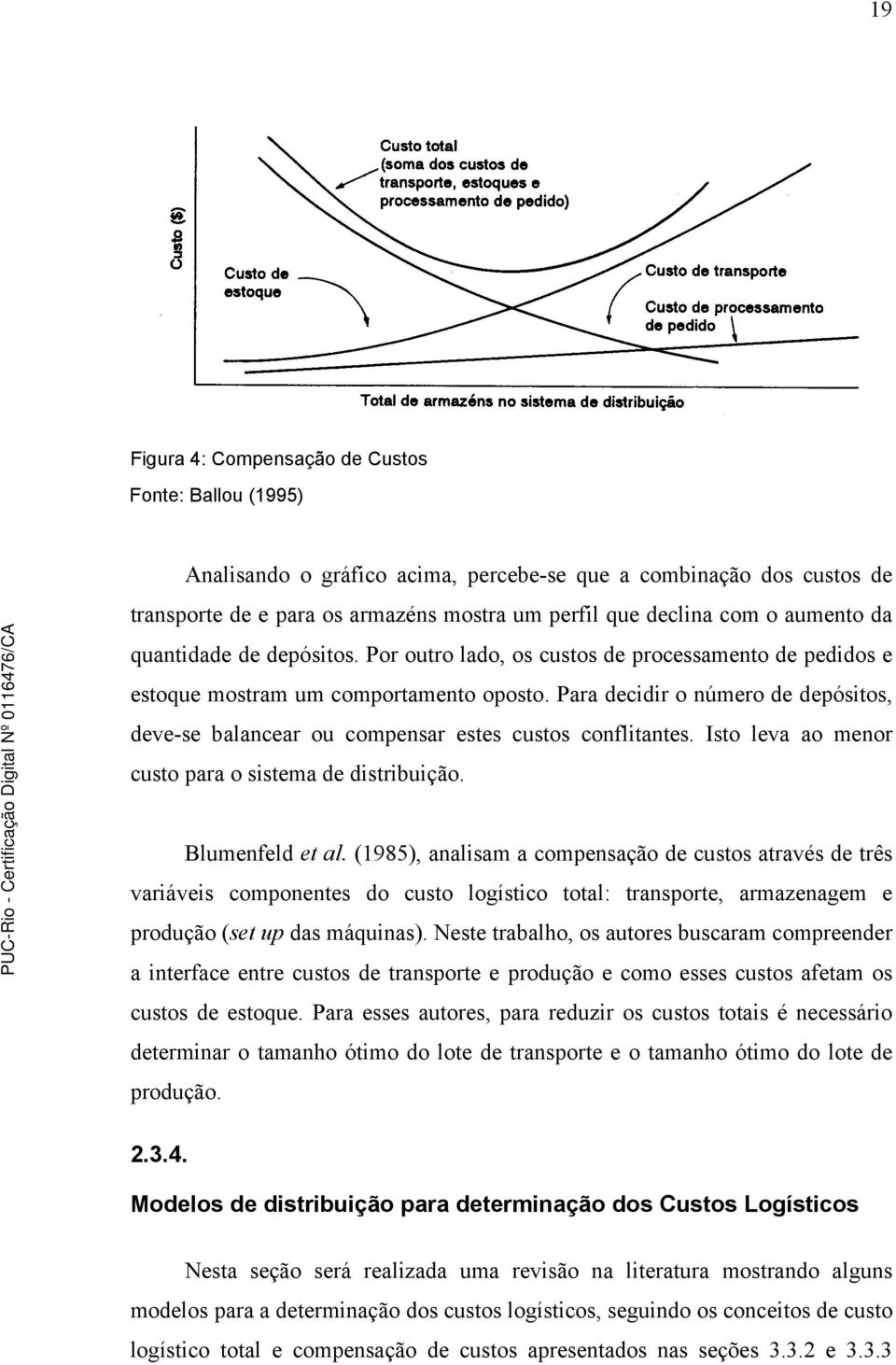 Para decidir o número de depósitos, deve-se balancear ou compensar estes custos conflitantes. Isto leva ao menor custo para o sistema de distribuição. Blumenfeld et al.