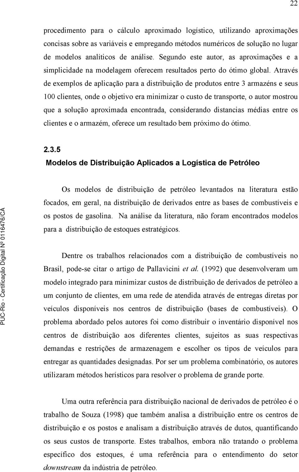 Através de exemplos de aplicação para a distribuição de produtos entre 3 armazéns e seus 100 clientes, onde o objetivo era minimizar o custo de transporte, o autor mostrou que a solução aproximada