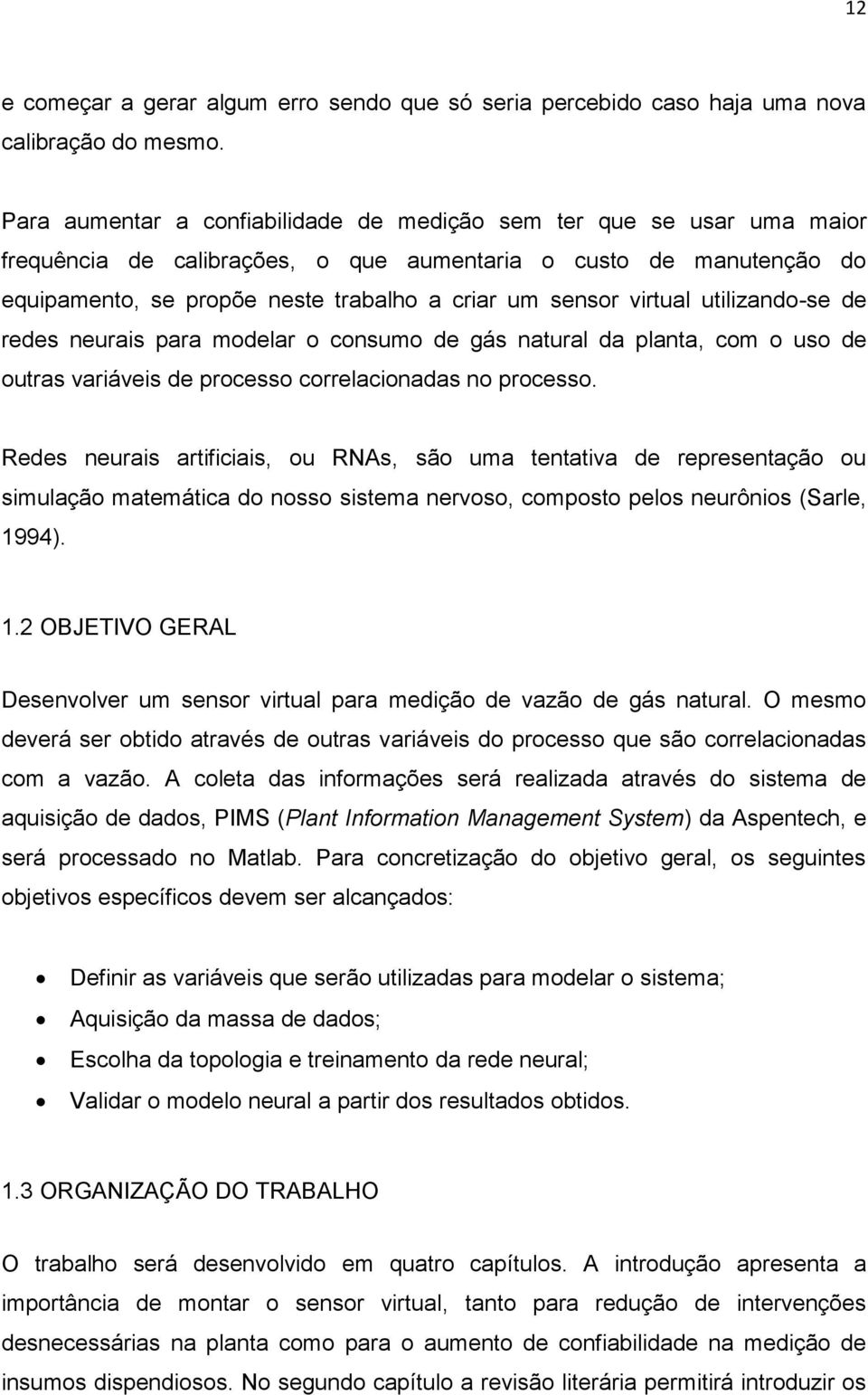 virtual utilizando-se de redes neurais para modelar o consumo de gás natural da planta, com o uso de outras variáveis de processo correlacionadas no processo.