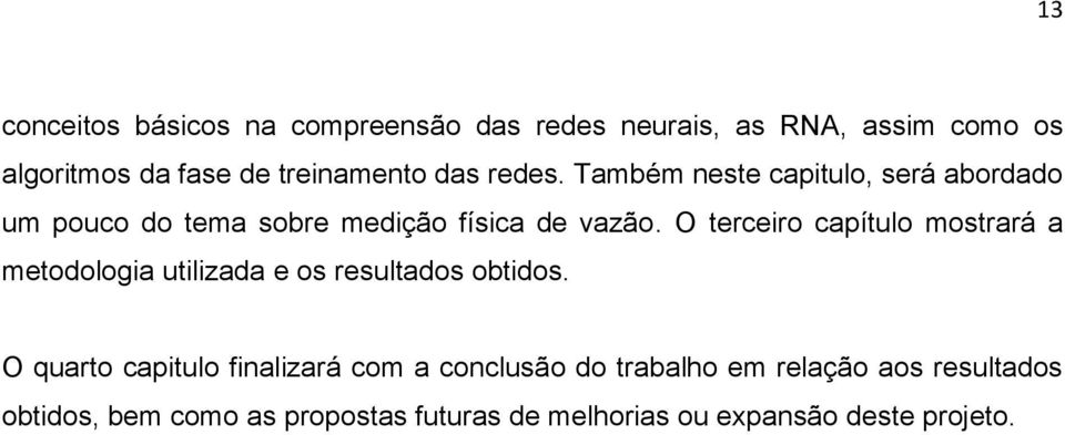 O terceiro capítulo mostrará a metodologia utilizada e os resultados obtidos.