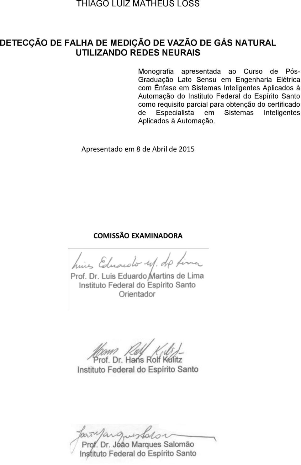 certificado de Especialista em Sistemas Inteligentes Aplicados à Automação. Apresentado em 8 de Abril de 2015 COMISSÃO EXAMINADORA Prof. Dr.