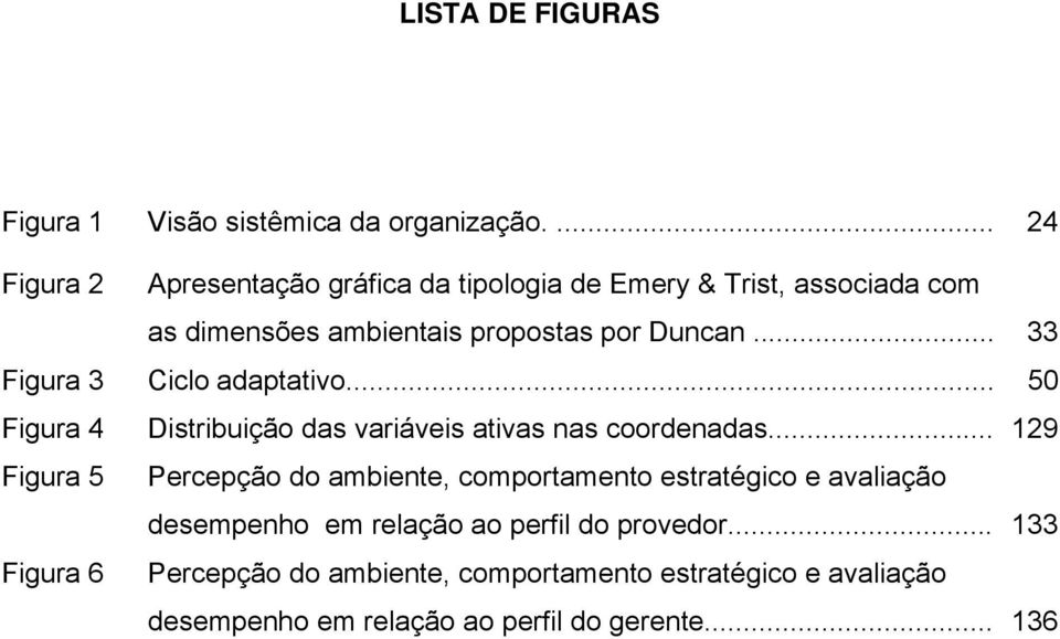 .. 33 Figura 3 Ciclo adaptativo... 50 Figura 4 Distribuição das variáveis ativas nas coordenadas.