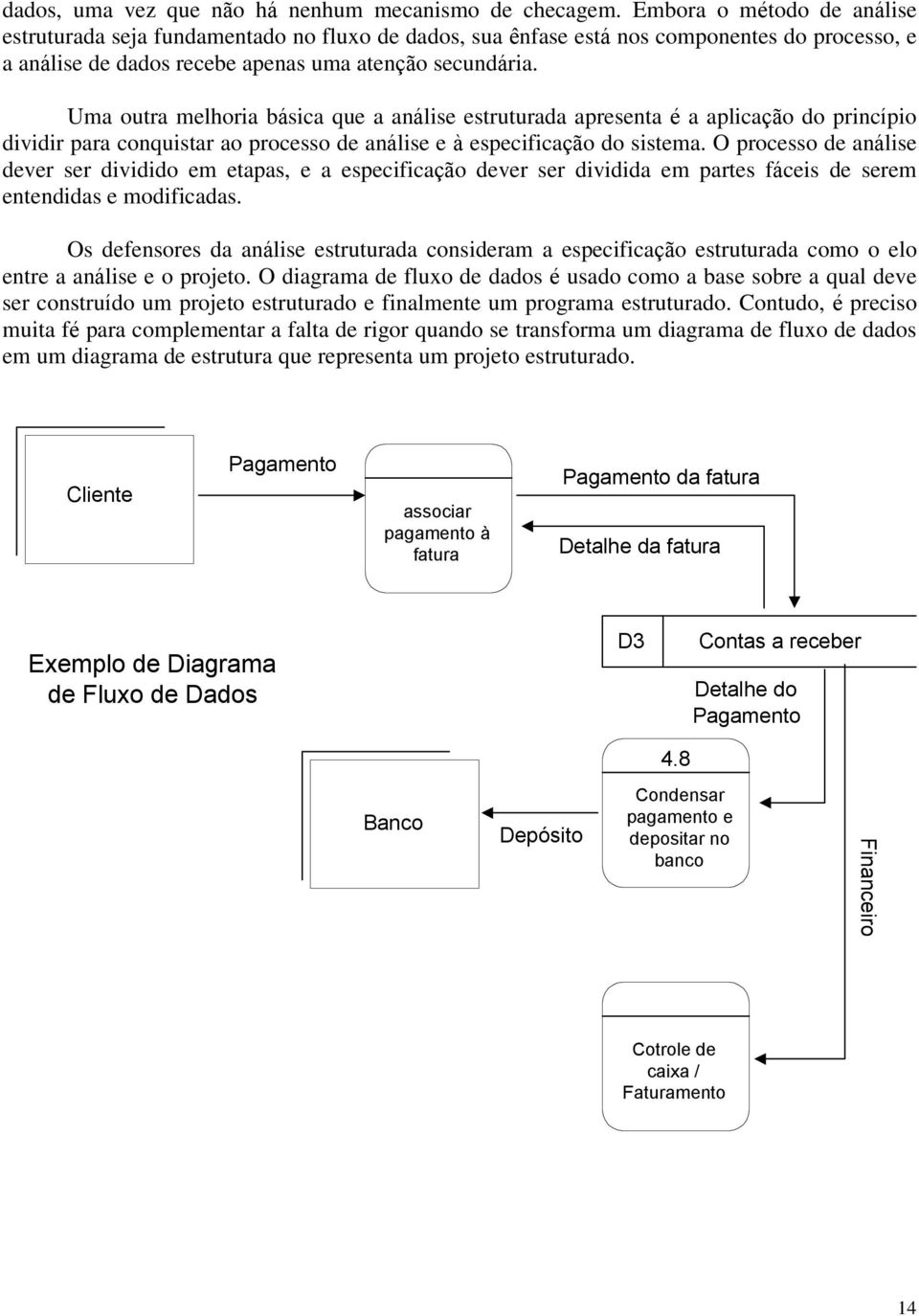 Uma outra melhoria básica que a análise estruturada apresenta é a aplicação do princípio dividir para conquistar ao processo de análise e à especificação do sistema.