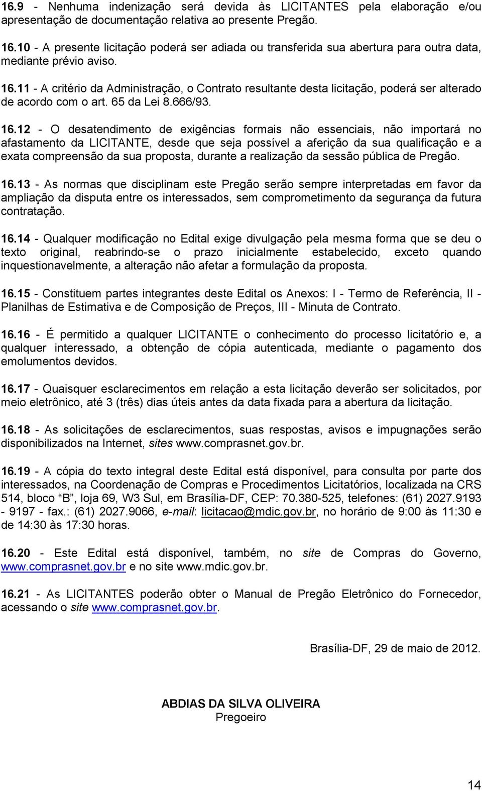 11 - A critério da Administração, o Contrato resultante desta licitação, poderá ser alterado de acordo com o art. 65 da Lei 8.666/93. 16.