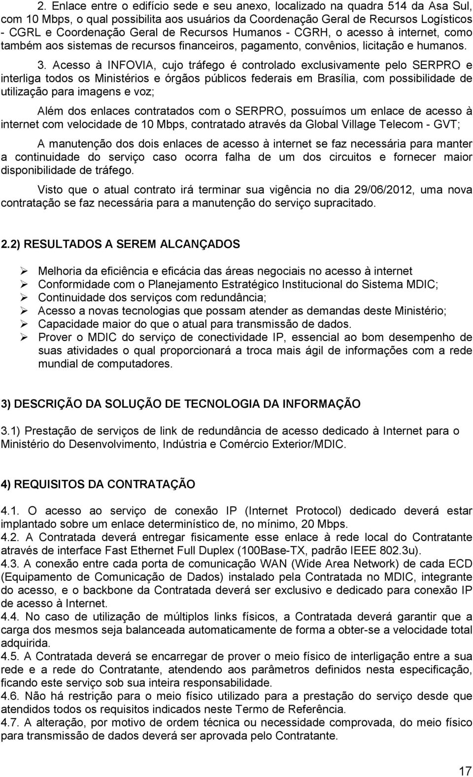 Acesso à INFOVIA, cujo tráfego é controlado exclusivamente pelo SERPRO e interliga todos os Ministérios e órgãos públicos federais em Brasília, com possibilidade de utilização para imagens e voz;