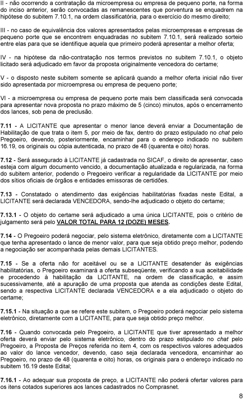 subitem 7.10.1, será realizado sorteio entre elas para que se identifique aquela que primeiro poderá apresentar a melhor oferta; IV - na hipótese da não-contratação nos termos previstos no subitem 7.