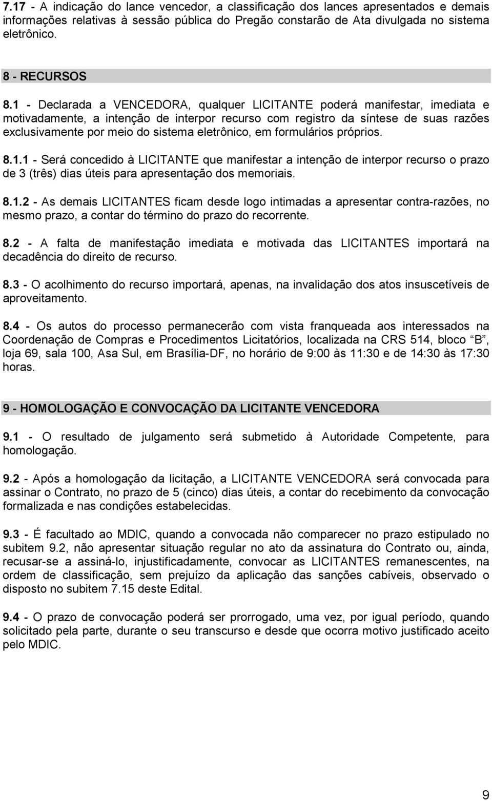 1 - Declarada a VENCEDORA, qualquer LICITANTE poderá manifestar, imediata e motivadamente, a intenção de interpor recurso com registro da síntese de suas razões exclusivamente por meio do sistema