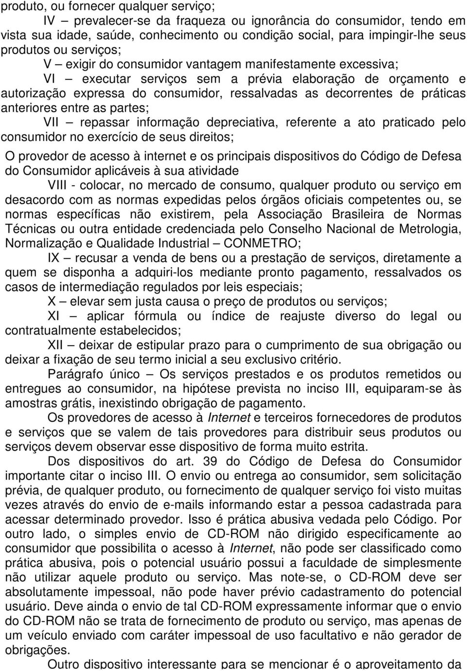 práticas anteriores entre as partes; VII repassar informação depreciativa, referente a ato praticado pelo consumidor no exercício de seus direitos; O provedor de acesso à internet e os principais