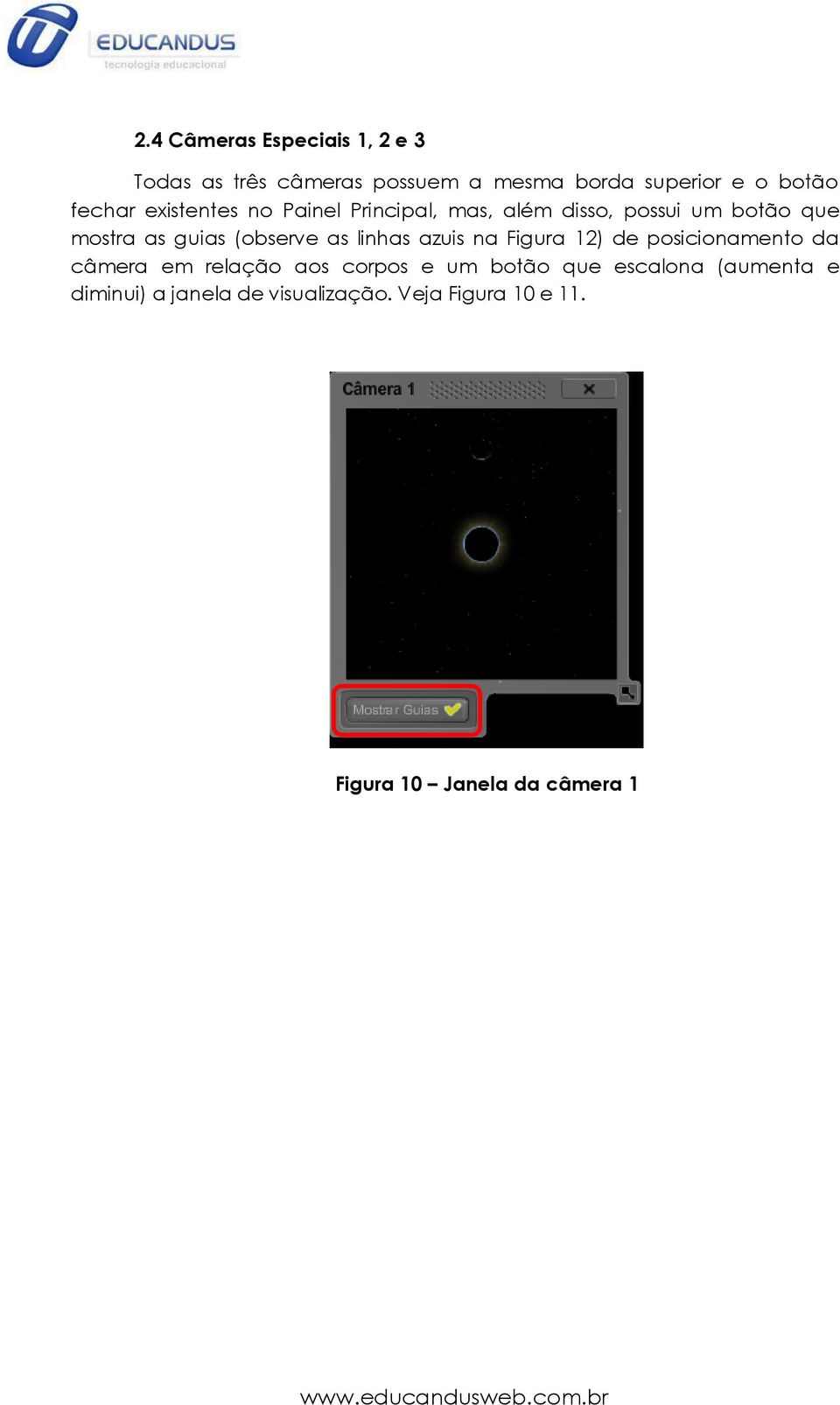 (observe as linhas azuis na Figura 12) de posicionamento da câmera em relação aos corpos e um