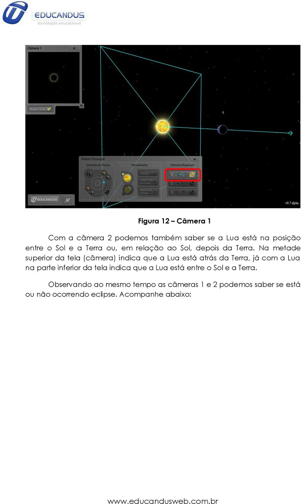 Na metade superior da tela (câmera) indica que a Lua está atrás da Terra, já com a Lua na parte