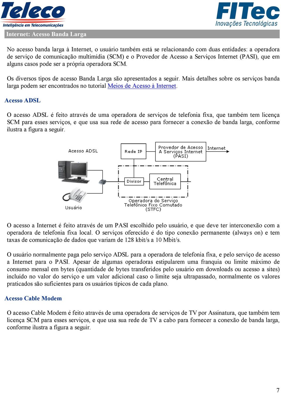 Mais detalhes sobre os serviços banda larga podem ser encontrados no tutorial Meios de Acesso à Internet.