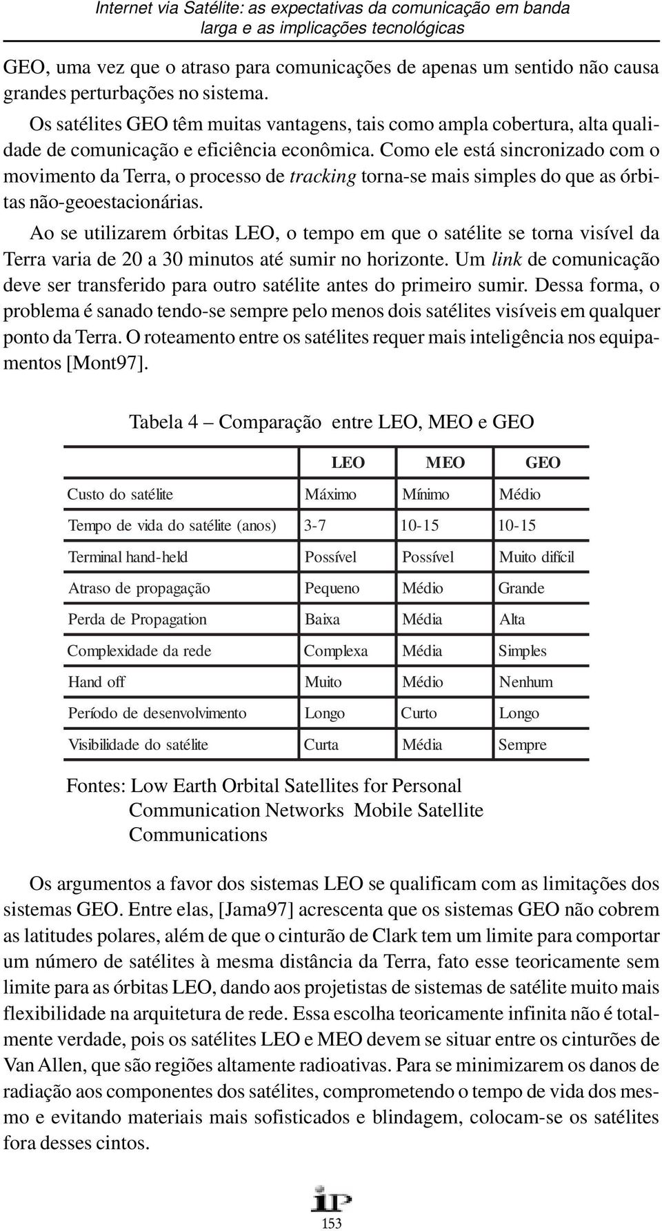 Como ele está sincronizado com o movimento da Terra, o processo de tracking torna-se mais simples do que as órbitas não-geoestacionárias.