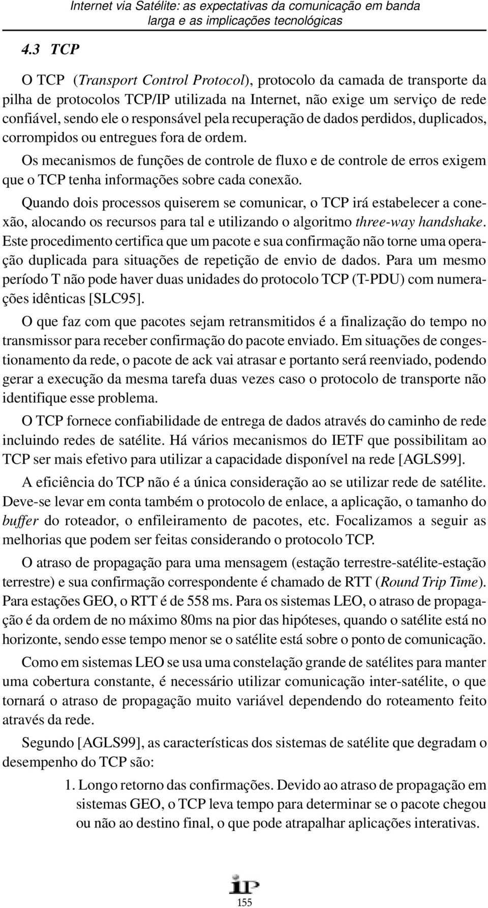 Os mecanismos de funções de controle de fluxo e de controle de erros exigem que o TCP tenha informações sobre cada conexão.