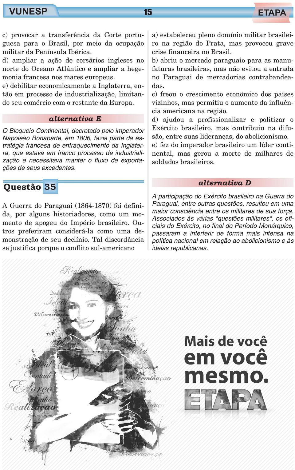 e) debilitar economicamente a Inglaterra, então em processo de industrialização, limitando seu comércio com o restante da Europa.