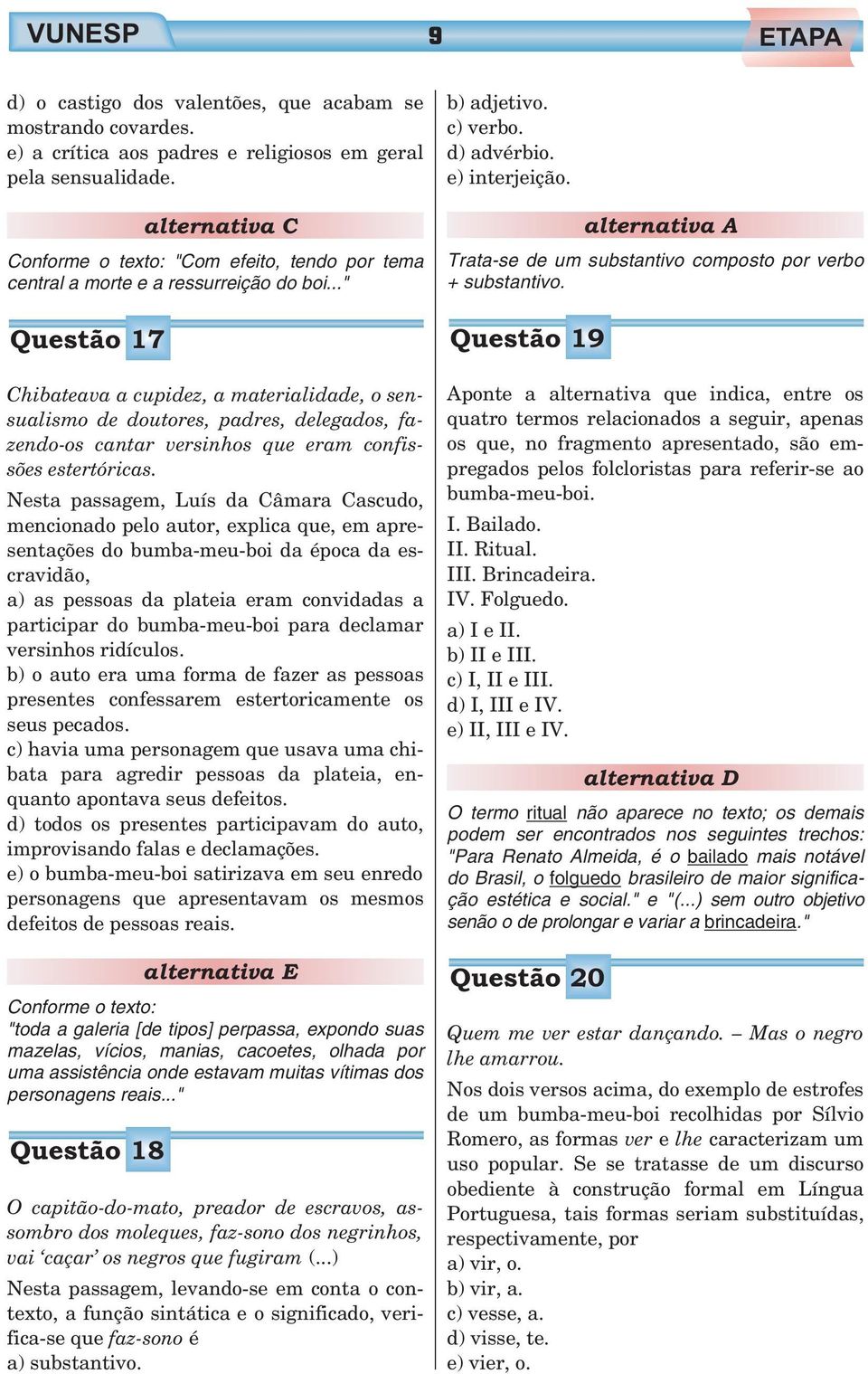 .." Questão 17 Chibateava a cupidez, a materialidade, o sensualismo de doutores, padres, delegados, fazendo-os cantar versinhos que eram confissões estertóricas.