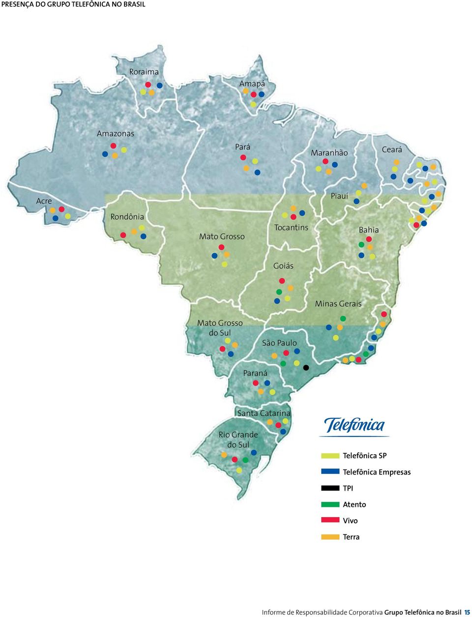 Grosso do Sul Paraná São Paulo Espírito Santo Rio de Janeiro Santa Catarina Rio Grande do Sul Telefônica