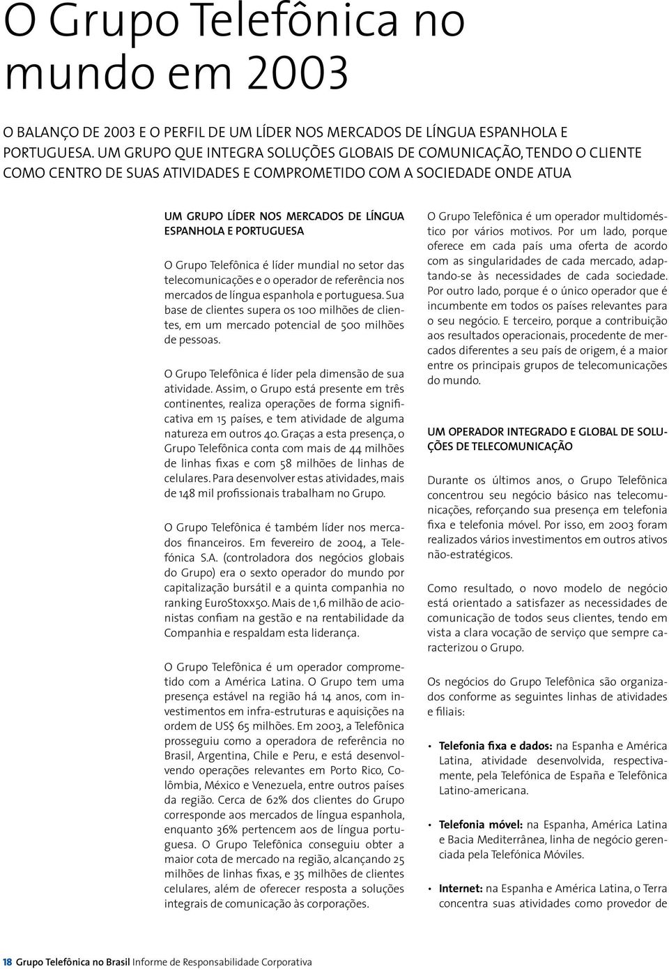 portuguesa O Grupo Telefônica é líder mundial no setor das telecomunicações e o operador de referência nos mercados de língua espanhola e portuguesa.