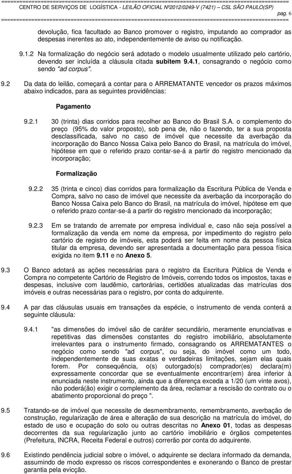 4.1, consagrando o negócio como sendo "ad corpus". 9.2 Da data do leilão, começará a contar para o ARREMATANTE vencedor os prazos máximos abaixo indicados, para as seguintes providências: Pagamento 9.