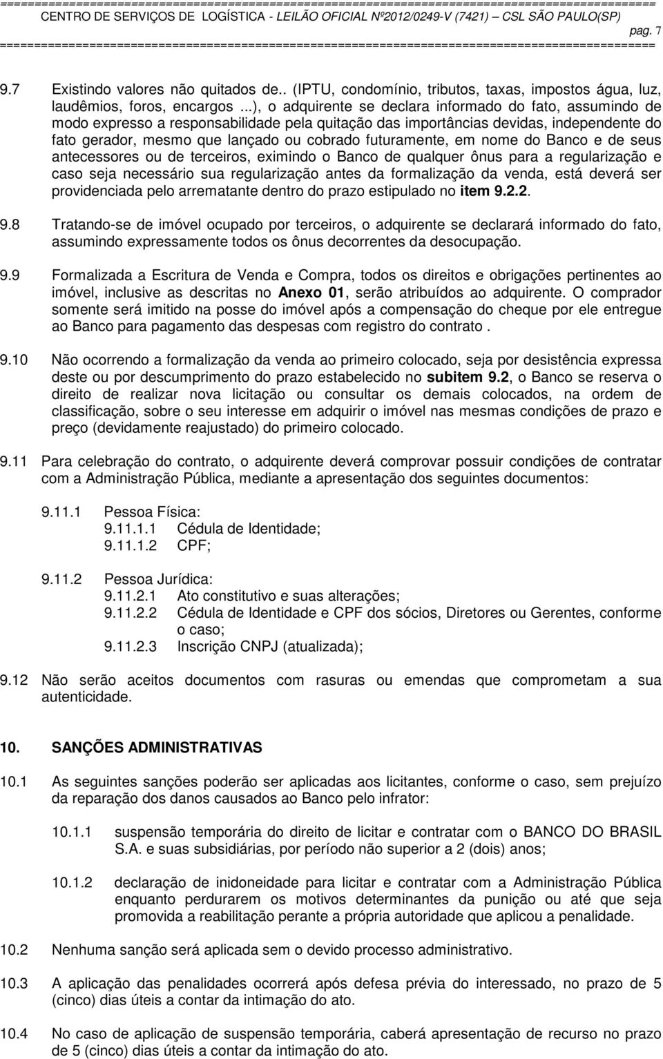 futuramente, em nome do Banco e de seus antecessores ou de terceiros, eximindo o Banco de qualquer ônus para a regularização e caso seja necessário sua regularização antes da formalização da venda,