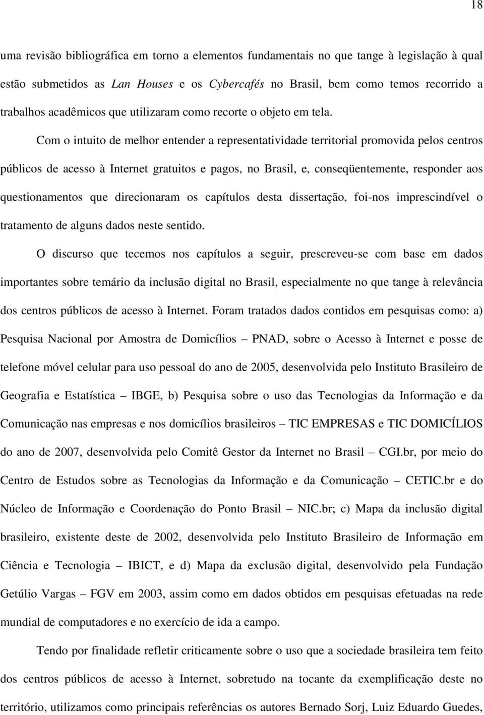 Com o intuito de melhor entender a representatividade territorial promovida pelos centros públicos de acesso à Internet gratuitos e pagos, no Brasil, e, conseqüentemente, responder aos