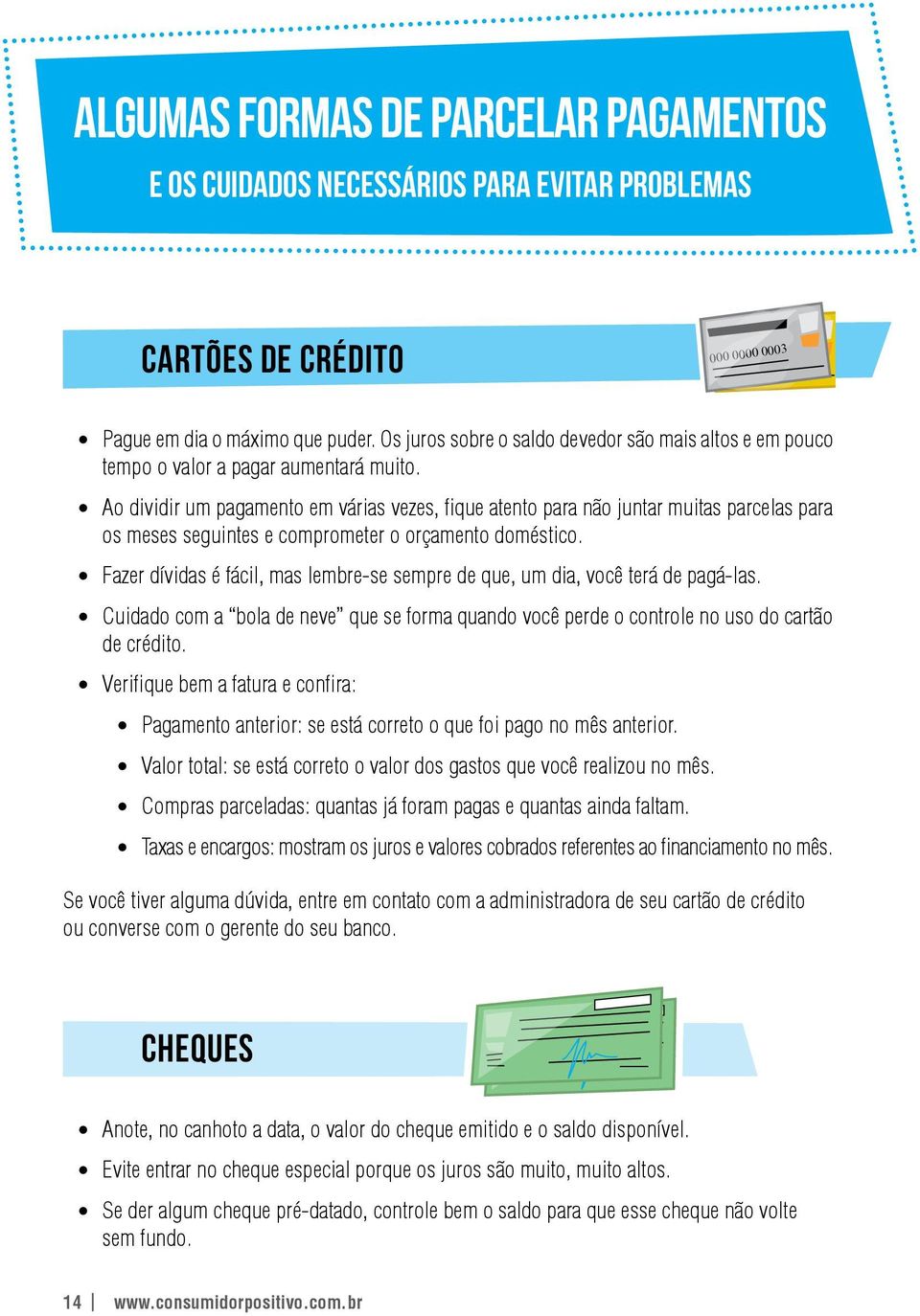 Ao dividir um pagamento em várias vezes, fique atento para não juntar muitas parcelas para os meses seguintes e comprometer o orçamento doméstico.