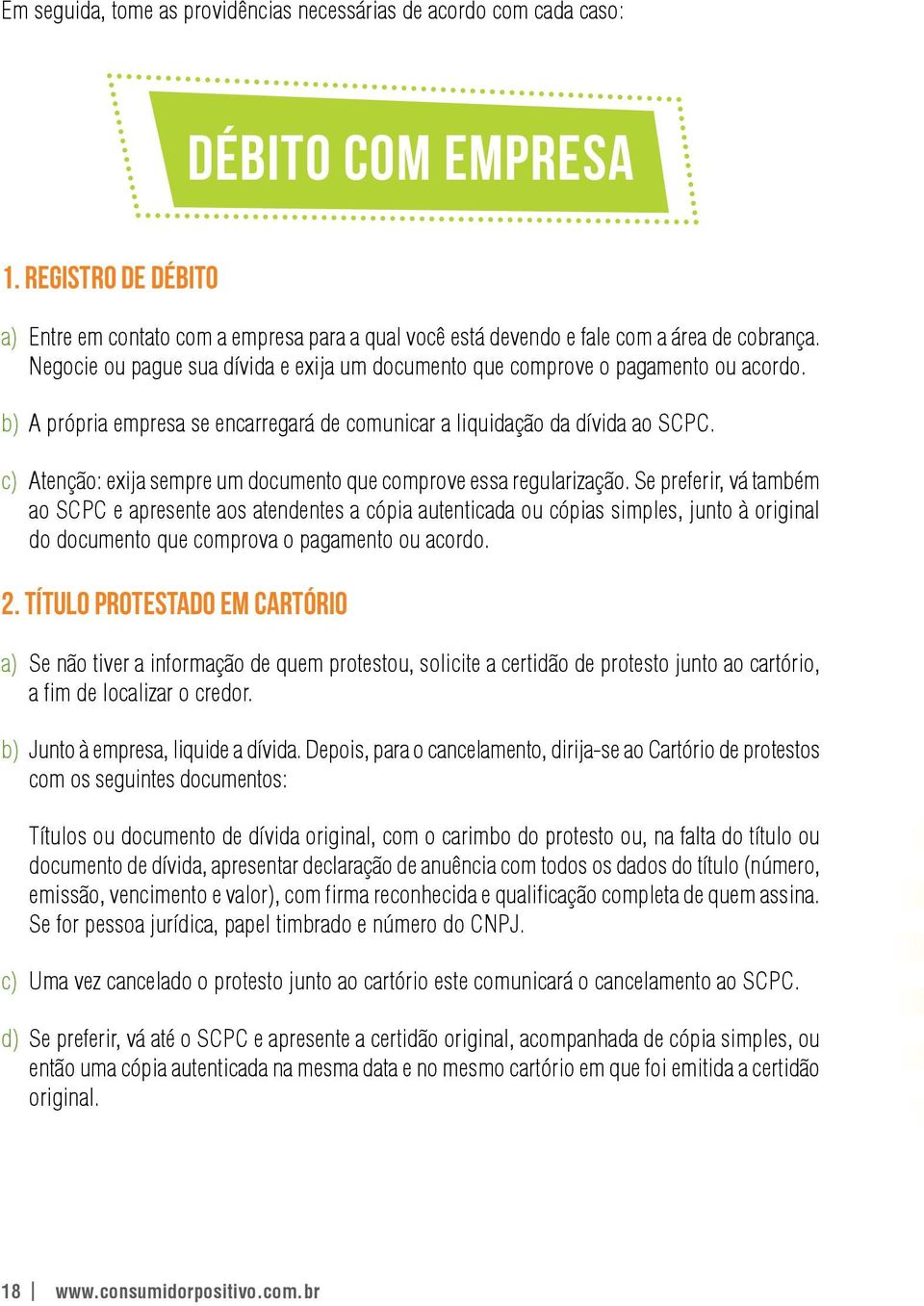 b) A própria empresa se encarregará de comunicar a liquidação da dívida ao SCPC. c) Atenção: exija sempre um documento que comprove essa regularização.