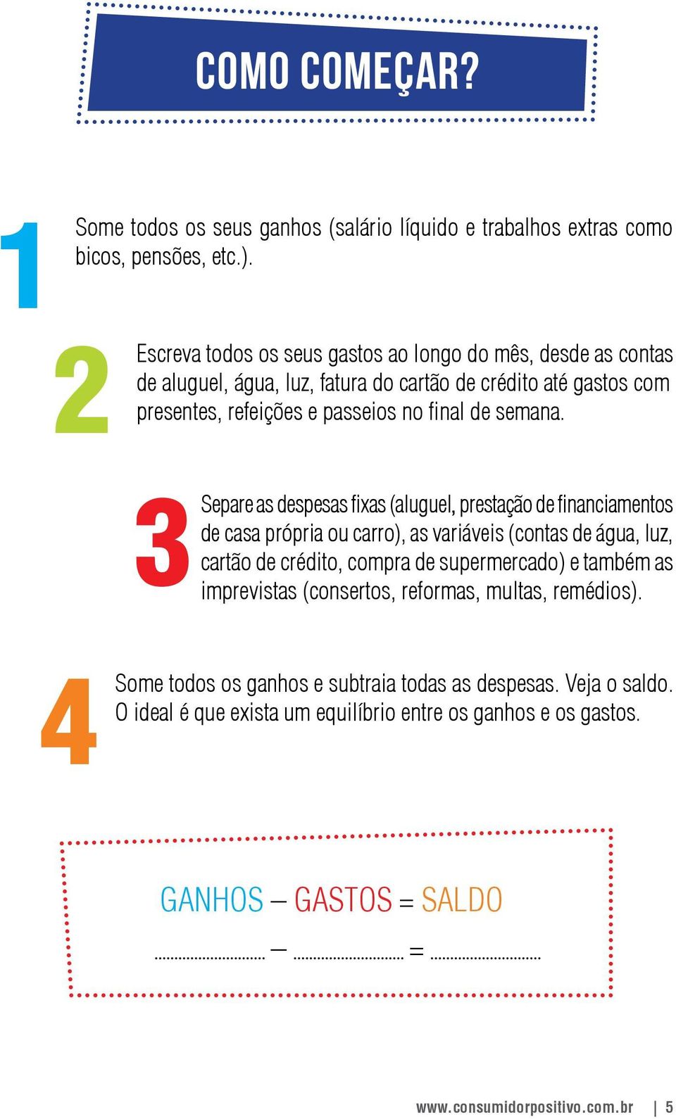 3Separe as despesas fixas (aluguel, prestação de financiamentos de casa própria ou carro), as variáveis (contas de água, luz, cartão de crédito, compra de supermercado) e