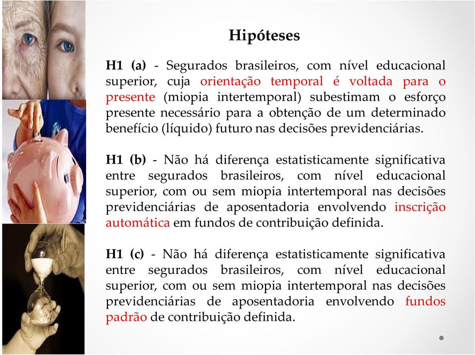 H1 (b) - Não há diferença estatisticamente significativa entre segurados brasileiros, com nível educacional superior, com ou sem miopia intertemporal nas decisões previdenciárias de aposentadoria
