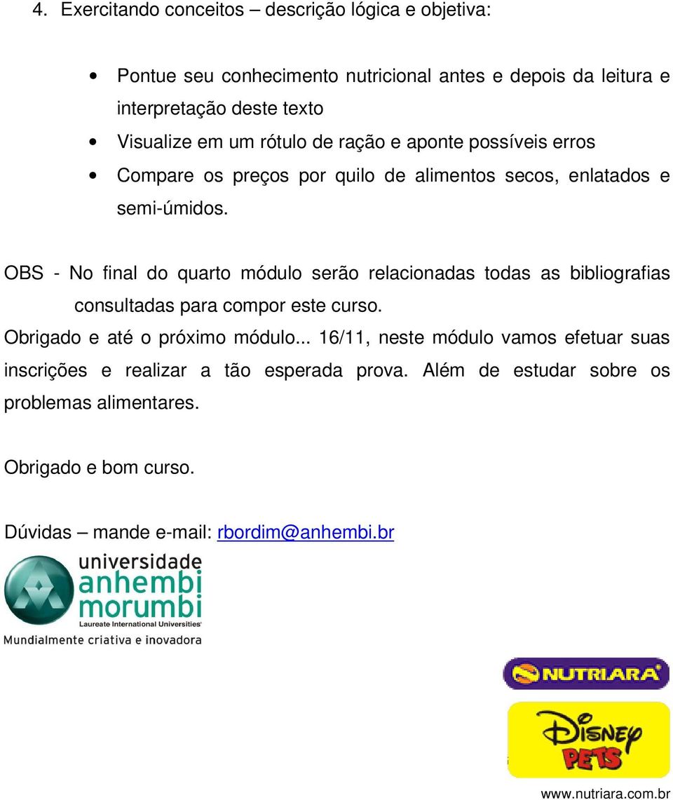 OBS - No final do quarto módulo serão relacionadas todas as bibliografias consultadas para compor este curso. Obrigado e até o próximo módulo.