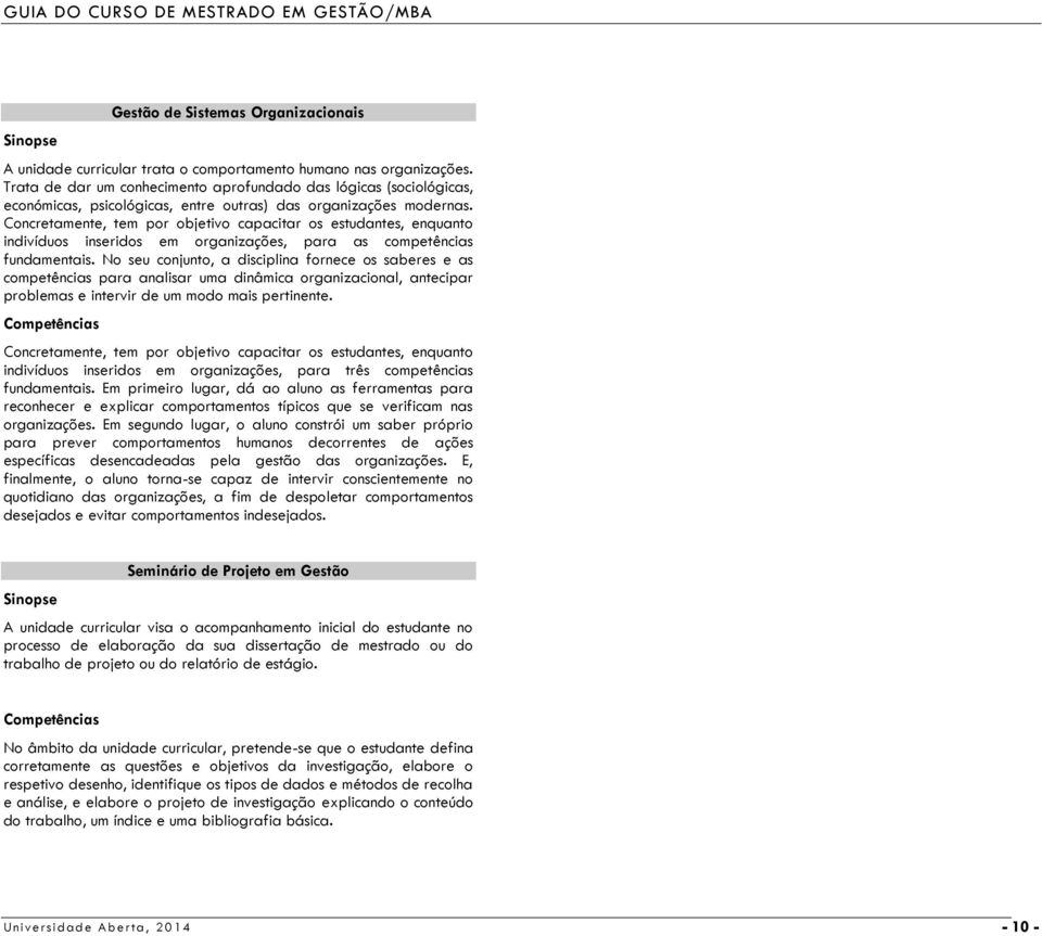 Concretamente, tem por objetivo capacitar os estudantes, enquanto indivíduos inseridos em organizações, para as competências fundamentais.