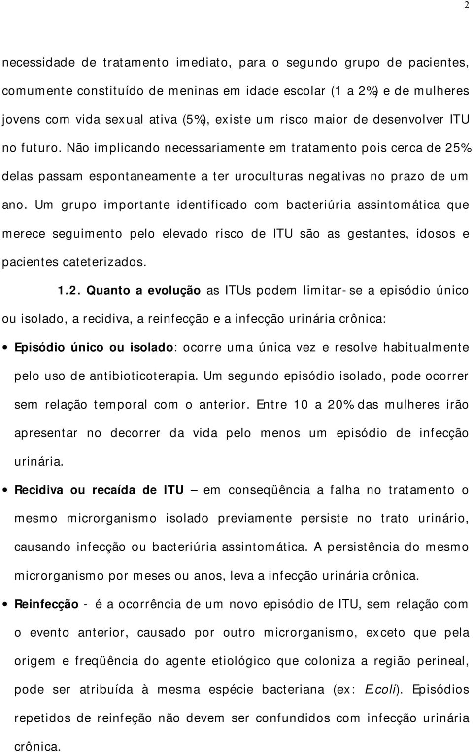 Um grupo importante identificado com bacteriúria assintomática que merece seguimento pelo elevado risco de ITU são as gestantes, idosos e pacientes cateterizados. 1.2.