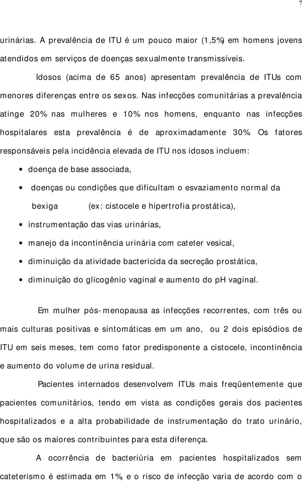 Nas infecções comunitárias a prevalência atinge 20% nas mulheres e 10% nos homens, enquanto nas infecções hospitalares esta prevalência é de aproximadamente 30%.