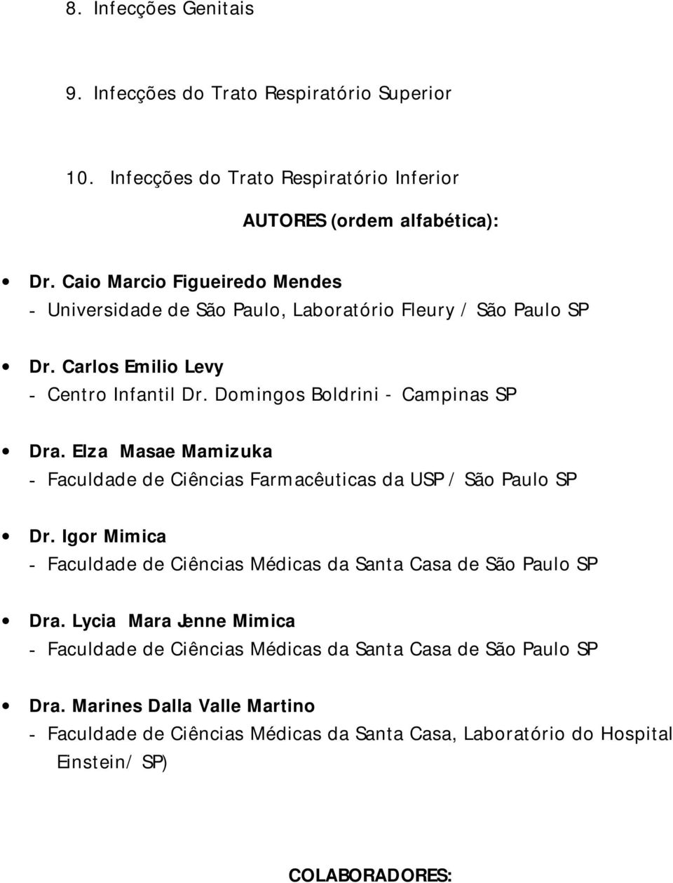 Elza Masae Mamizuka - Faculdade de Ciências Farmacêuticas da USP / São Paulo SP Dr. Igor Mimica - Faculdade de Ciências Médicas da Santa Casa de São Paulo SP Dra.