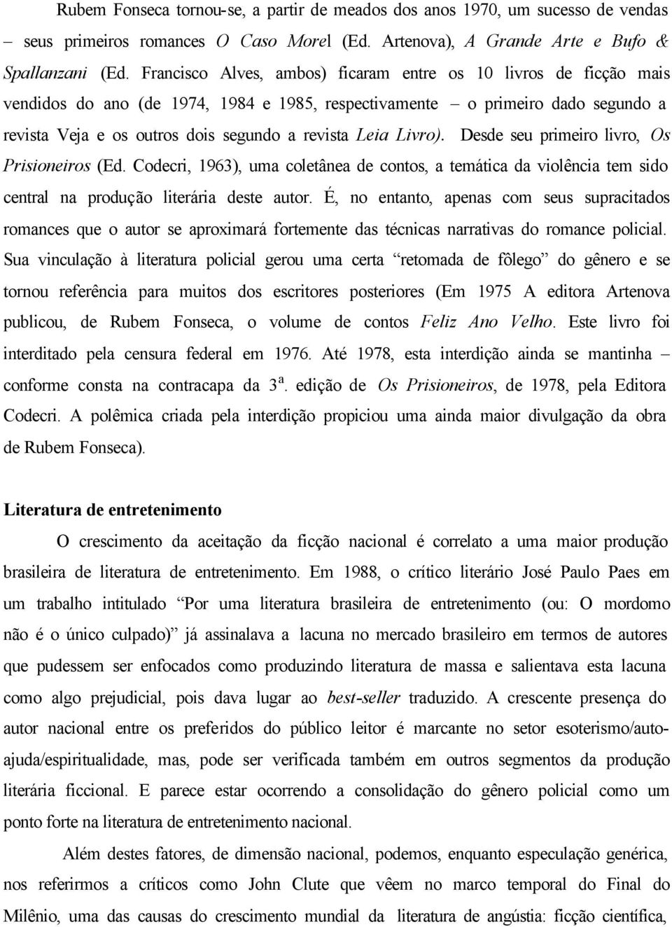 Livro). Desde seu primeiro livro, Os Prisioneiros (Ed. Codecri, 1963), uma coletânea de contos, a temática da violência tem sido central na produção literária deste autor.