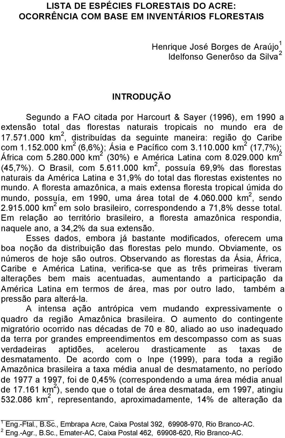 110.000 km 2 (17,7%); África com 5.280.000 km 2 (30%) e América Latina com 8.029.000 km 2 (45,7%). O Brasil, com 5.611.