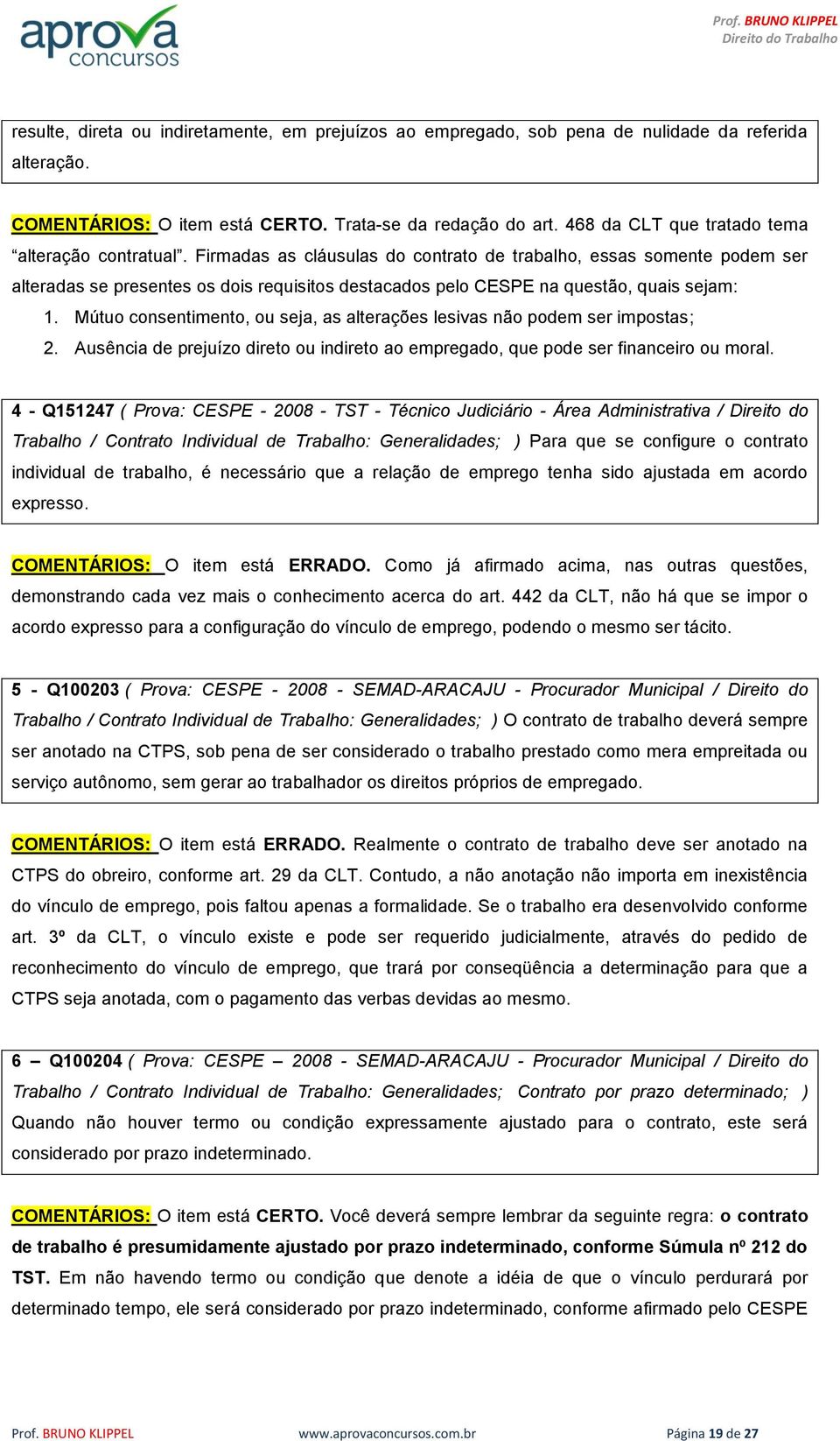 Firmadas as cláusulas do contrato de trabalho, essas somente podem ser alteradas se presentes os dois requisitos destacados pelo CESPE na questão, quais sejam: 1.