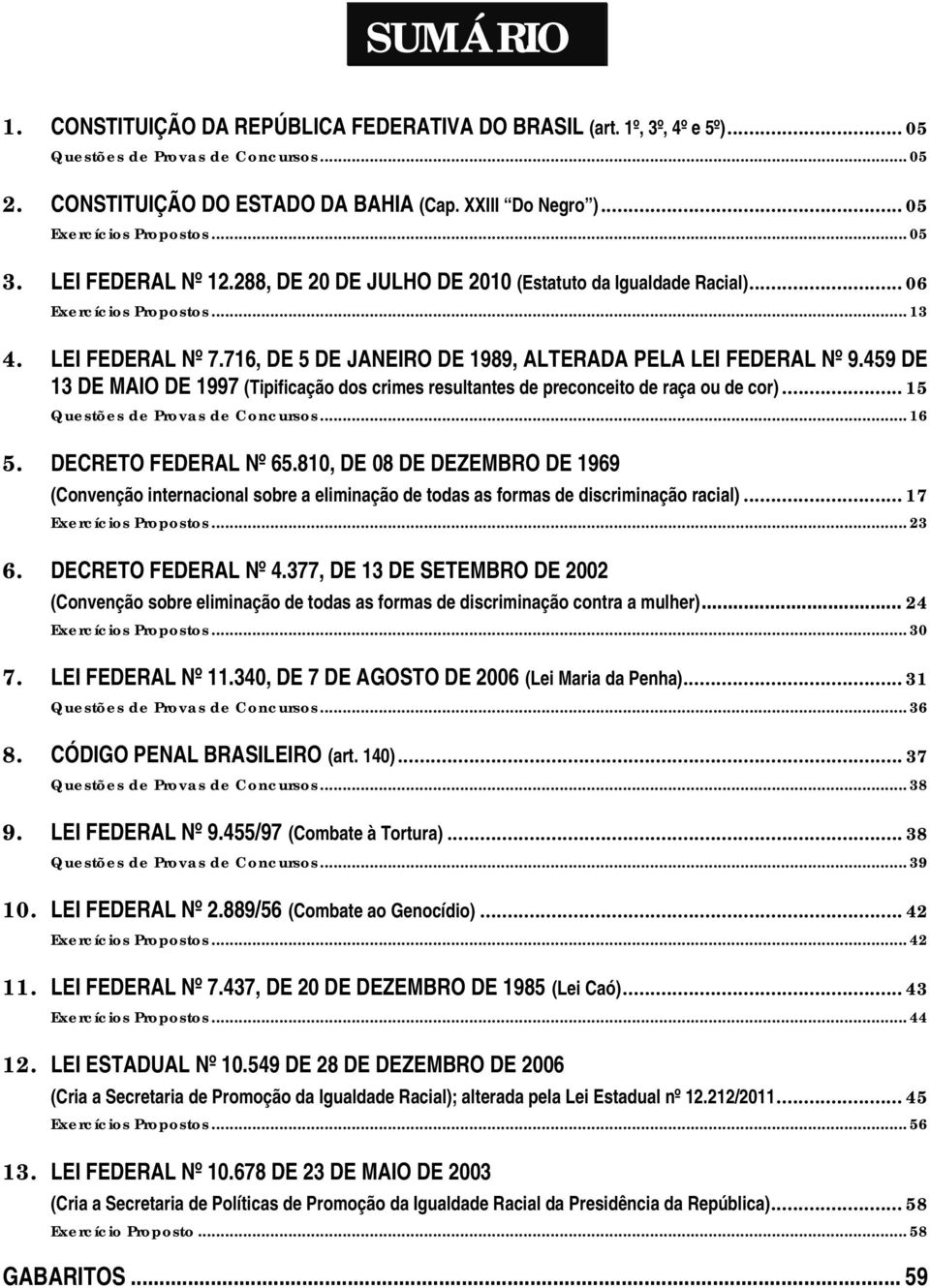 716, DE 5 DE JANEIRO DE 1989, ALTERADA PELA LEI FEDERAL Nº 9.459 DE 13 DE MAIO DE 1997 (Tipificação dos crimes resultantes de preconceito de raça ou de cor)... 15 Questões de Provas de Concursos.