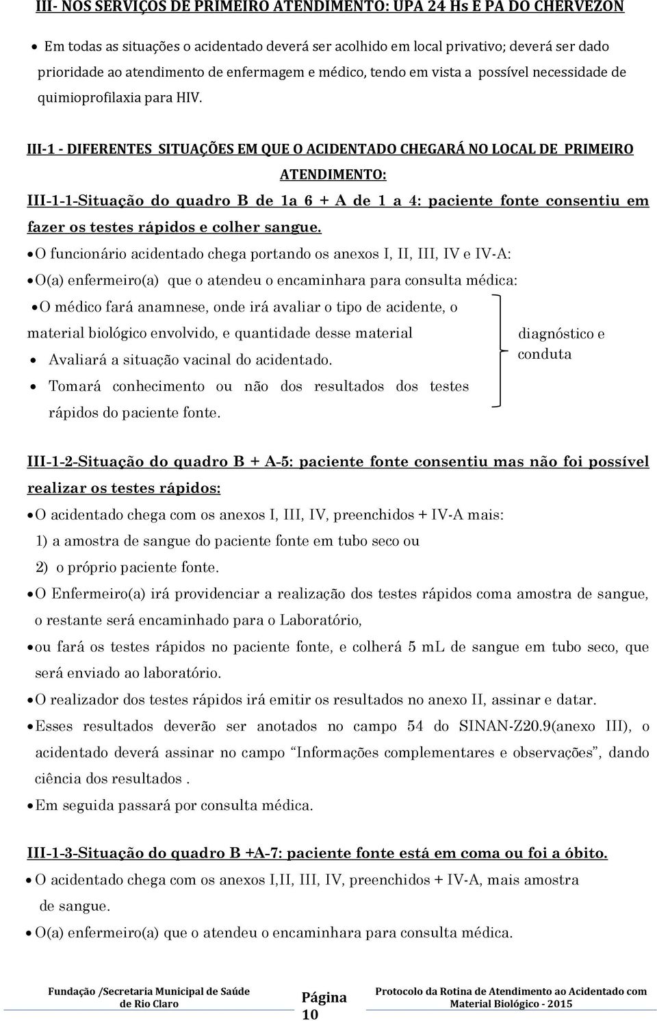 III-1 - DIFERENTES SITUAÇÕES EM QUE O ACIDENTADO CHEGARÁ NO LOCAL DE PRIMEIRO ATENDIMENTO: III-1-1-Situação do quadro B de 1a 6 + A de 1 a 4: paciente fonte consentiu em fazer os testes rápidos e