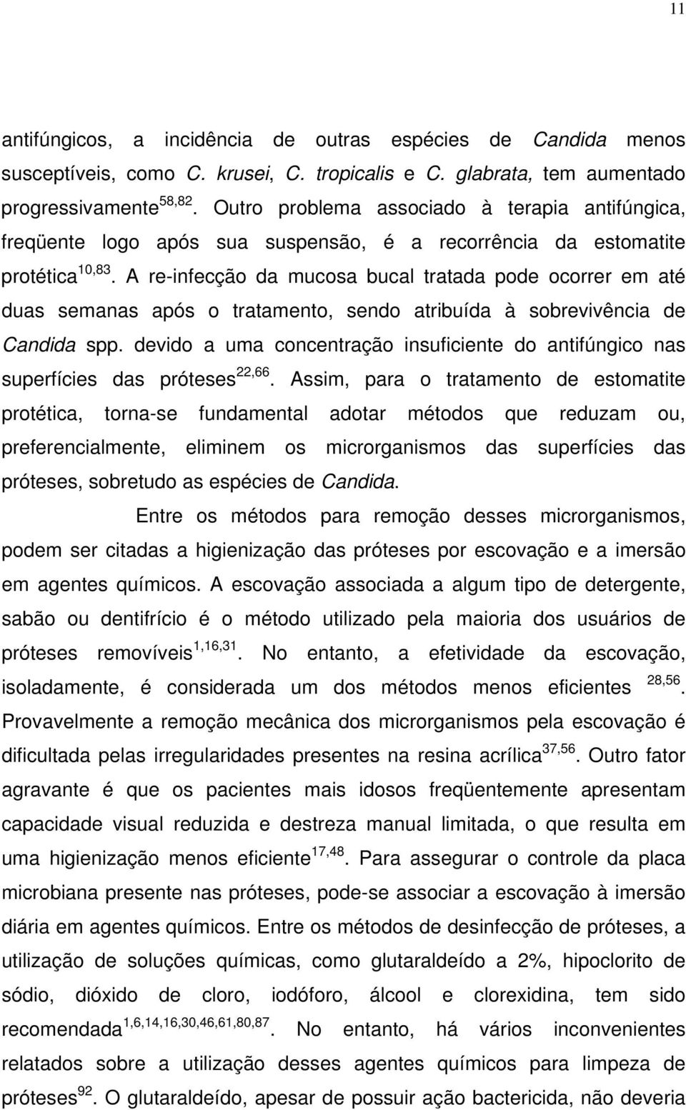 A re-infecção da mucosa bucal tratada pode ocorrer em até duas semanas após o tratamento, sendo atribuída à sobrevivência de Candida spp.