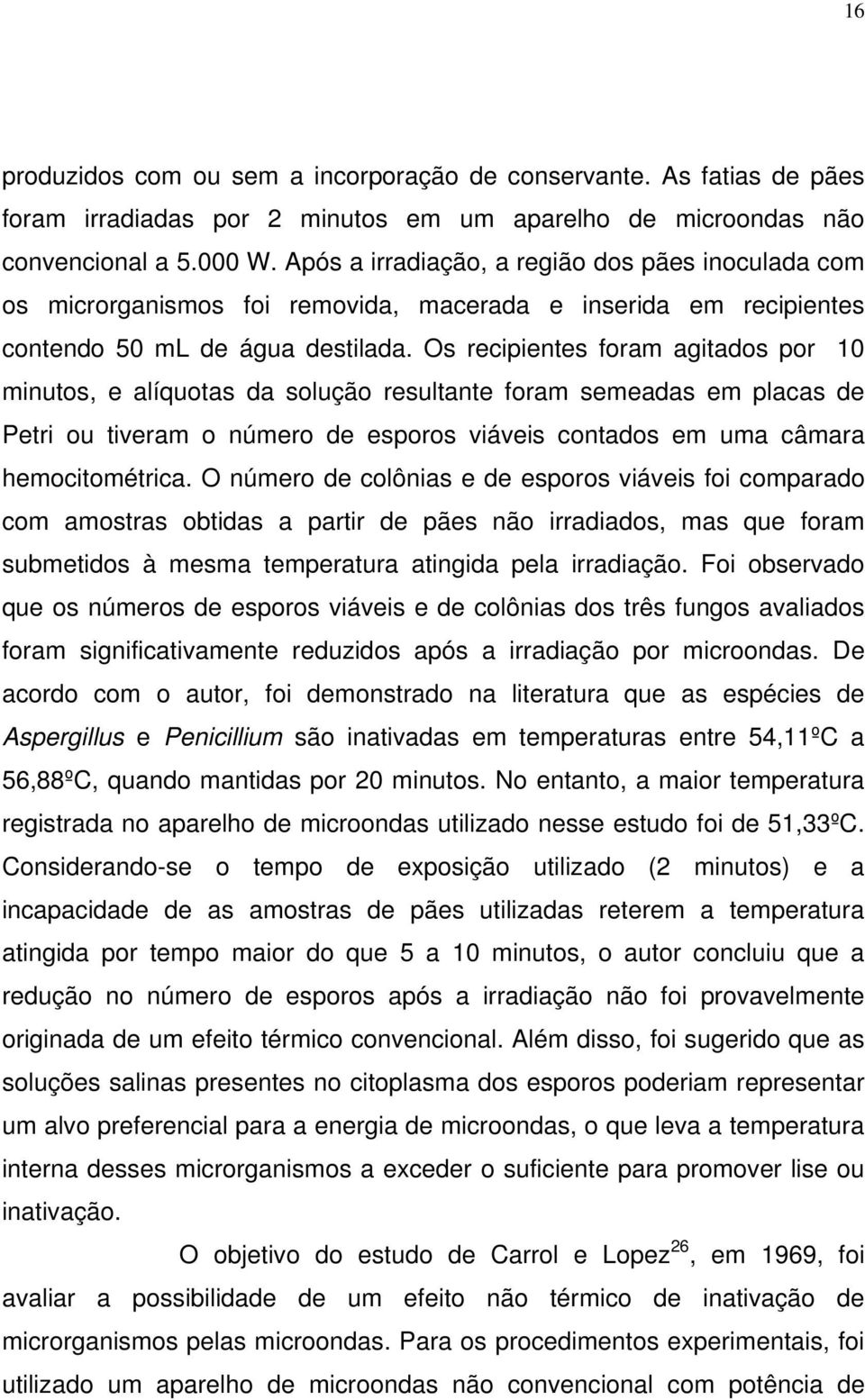 Os recipientes foram agitados por 10 minutos, e alíquotas da solução resultante foram semeadas em placas de Petri ou tiveram o número de esporos viáveis contados em uma câmara hemocitométrica.