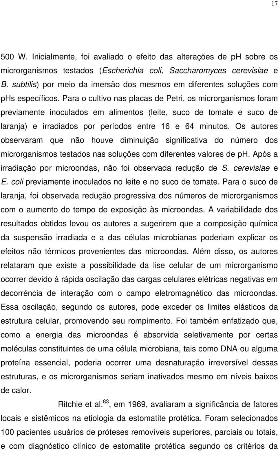 Para o cultivo nas placas de Petri, os microrganismos foram previamente inoculados em alimentos (leite, suco de tomate e suco de laranja) e irradiados por períodos entre 16 e 64 minutos.