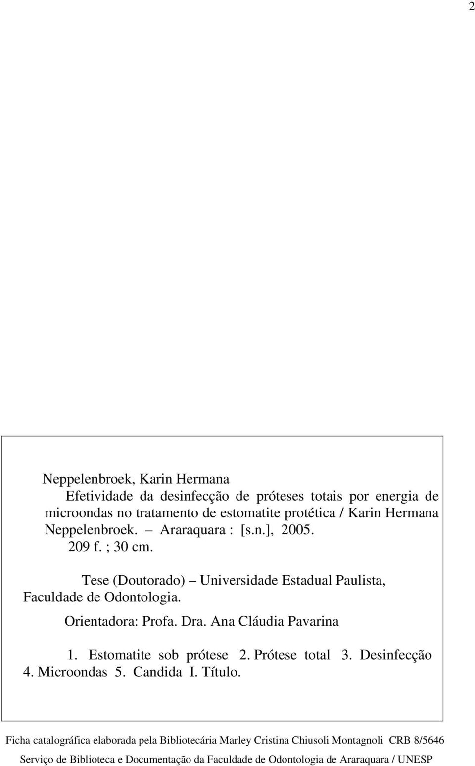 Orientadora: Profa. Dra. Ana Cláudia Pavarina 1. Estomatite sob prótese 2. Prótese total 3. Desinfecção 4. Microondas 5. Candida I. Título.